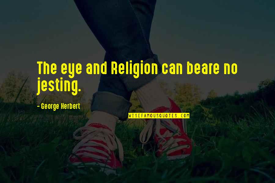 Jesting Quotes By George Herbert: The eye and Religion can beare no jesting.