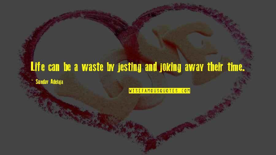 Jesting Quotes By Sunday Adelaja: Life can be a waste by jesting and