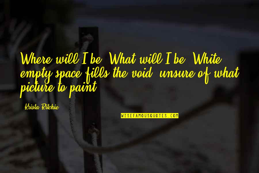 Jesting Sport Quotes By Krista Ritchie: Where will I be? What will I be? Jesting Sport Quotes By Krista Ritchie: Where will I be? What will I be?