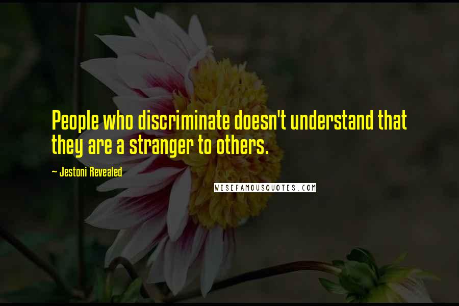 Jestoni Revealed quotes: People who discriminate doesn't understand that they are a stranger to others.