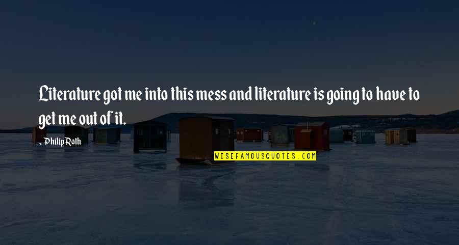 Jestyayin34 Quotes By Philip Roth: Literature got me into this mess and literature