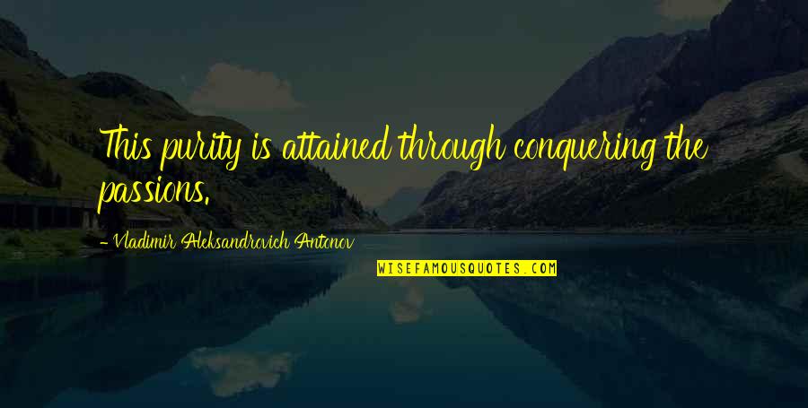 Jesucristo Quotes By Vladimir Aleksandrovich Antonov: This purity is attained through conquering the passions. Jesucristo Quotes By Vladimir Aleksandrovich Antonov: This purity is attained through conquering the passions.
