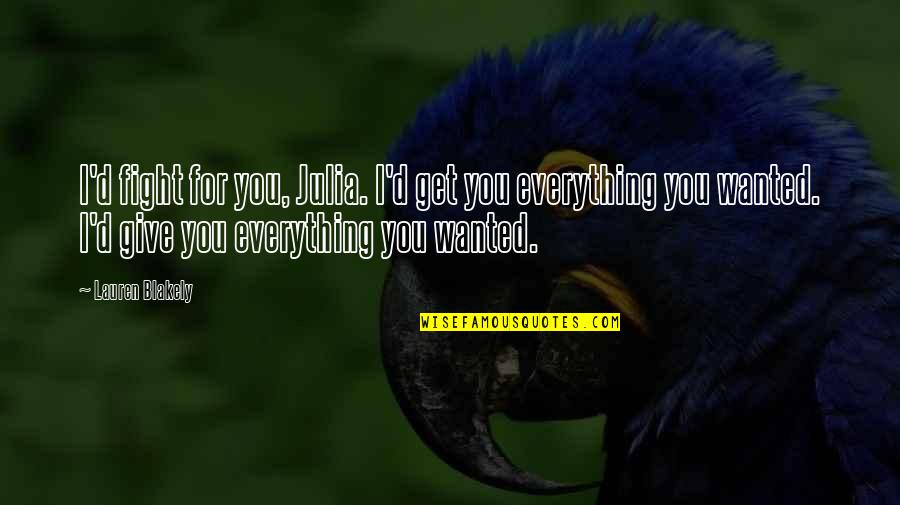 Jesucristo Reinas Quotes By Lauren Blakely: I'd fight for you, Julia. I'd get you