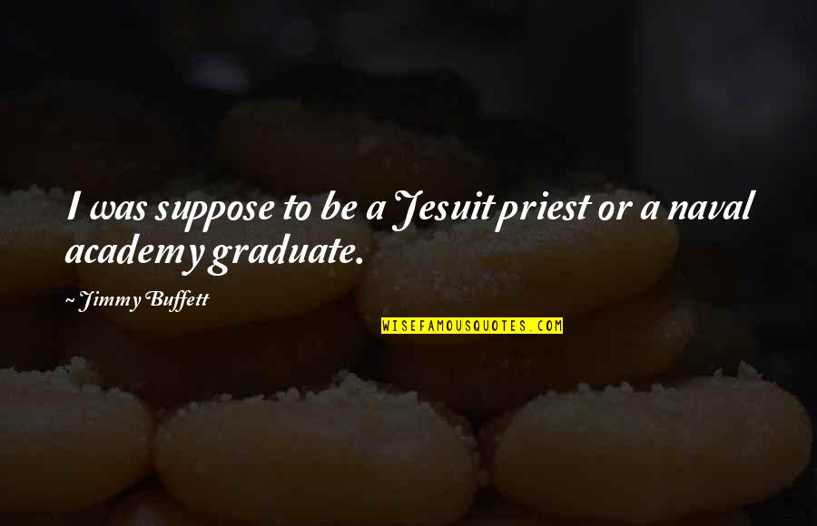 Jesuit Priest Quotes By Jimmy Buffett: I was suppose to be a Jesuit priest