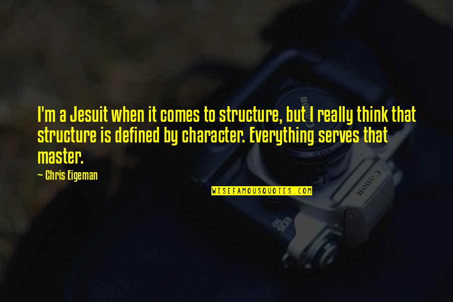 Jesuit Quotes By Chris Eigeman: I'm a Jesuit when it comes to structure,