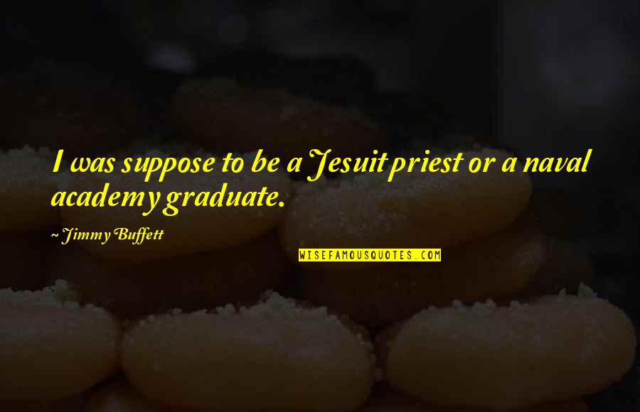 Jesuit Quotes By Jimmy Buffett: I was suppose to be a Jesuit priest