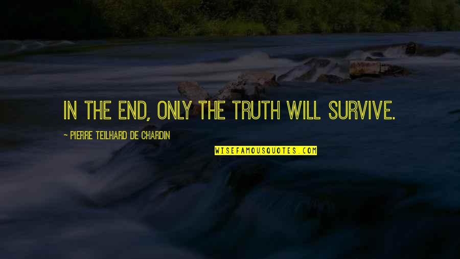 Jesuit Quotes By Pierre Teilhard De Chardin: In the end, only the truth will survive. Jesuit Quotes By Pierre Teilhard De Chardin: In the end, only the truth will survive.