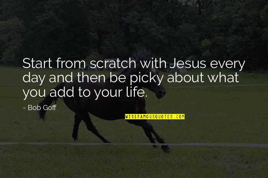 Jesus About Life Quotes By Bob Goff: Start from scratch with Jesus every day and