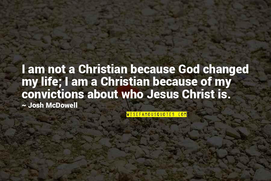 Jesus About Life Quotes By Josh McDowell: I am not a Christian because God changed