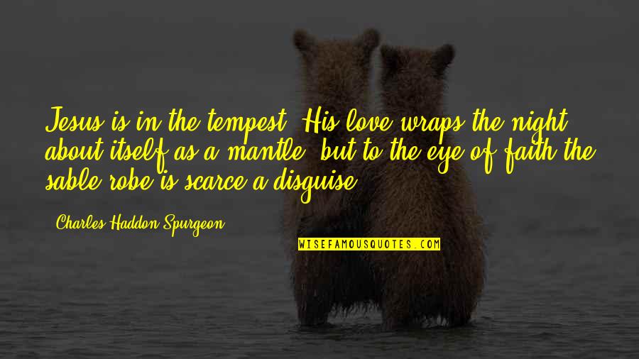 Jesus About Love Quotes By Charles Haddon Spurgeon: Jesus is in the tempest. His love wraps Jesus About Love Quotes By Charles Haddon Spurgeon: Jesus is in the tempest. His love wraps