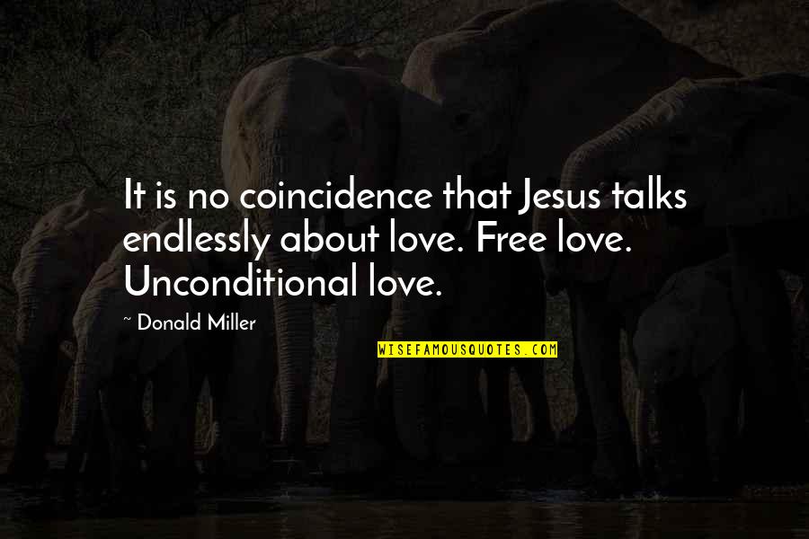 Jesus About Love Quotes By Donald Miller: It is no coincidence that Jesus talks endlessly Jesus About Love Quotes By Donald Miller: It is no coincidence that Jesus talks endlessly