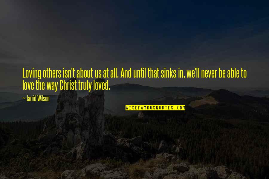 Jesus About Love Quotes By Jarrid Wilson: Loving others isn't about us at all. And Jesus About Love Quotes By Jarrid Wilson: Loving others isn't about us at all. And