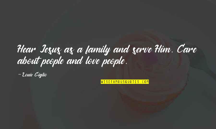 Jesus About Love Quotes By Louie Giglio: Hear Jesus as a family and serve Him.