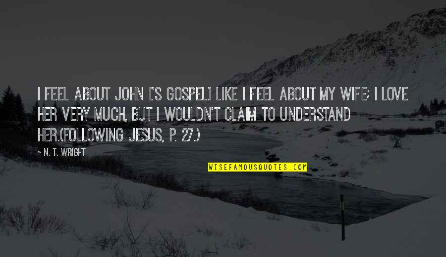 Jesus About Love Quotes By N. T. Wright: I feel about John ['s gospel] like I
