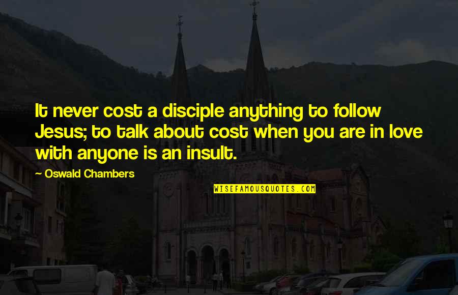 Jesus About Love Quotes By Oswald Chambers: It never cost a disciple anything to follow Jesus About Love Quotes By Oswald Chambers: It never cost a disciple anything to follow
