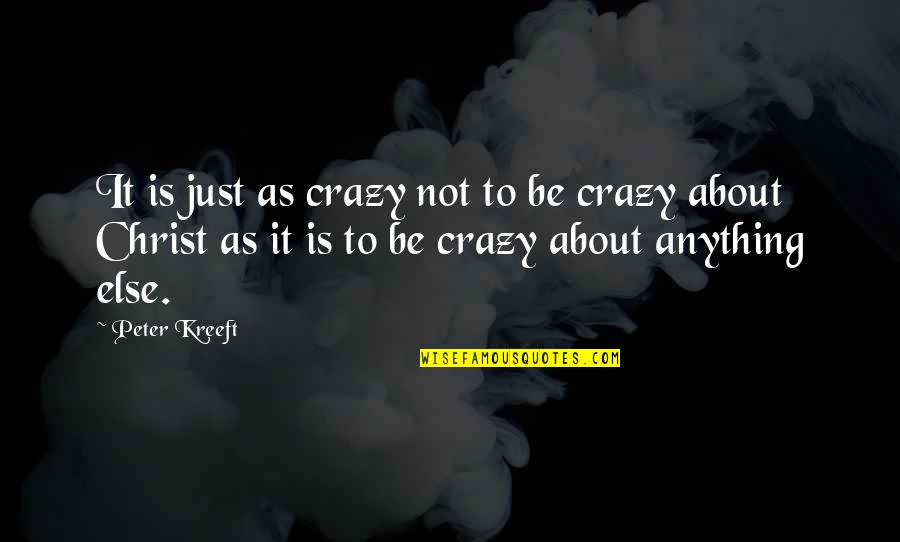 Jesus About Love Quotes By Peter Kreeft: It is just as crazy not to be Jesus About Love Quotes By Peter Kreeft: It is just as crazy not to be