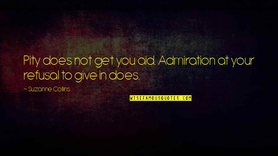 Jesus Adrian Romero Quotes By Suzanne Collins: Pity does not get you aid. Admiration at