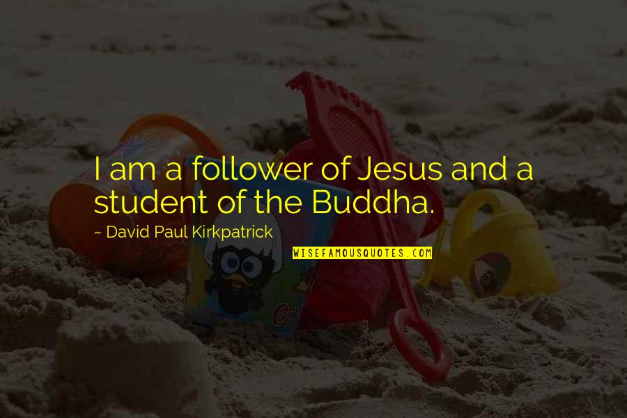 Jesus And Buddha Quotes By David Paul Kirkpatrick: I am a follower of Jesus and a