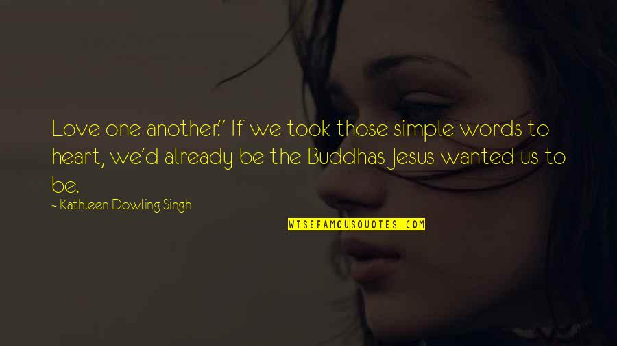 Jesus And Buddha Quotes By Kathleen Dowling Singh: Love one another." If we took those simple