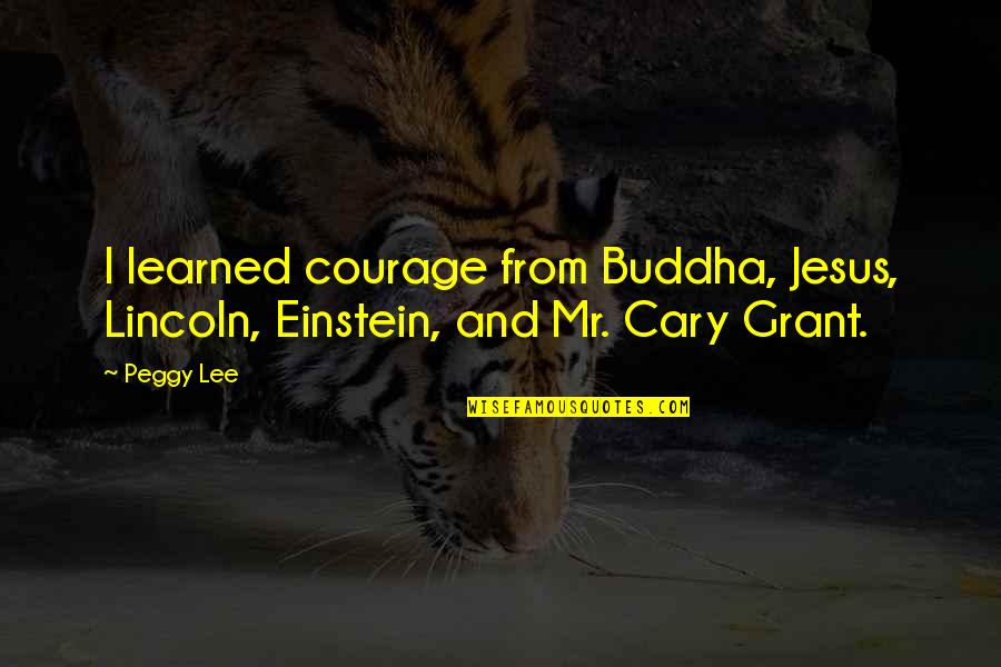 Jesus And Buddha Quotes By Peggy Lee: I learned courage from Buddha, Jesus, Lincoln, Einstein,