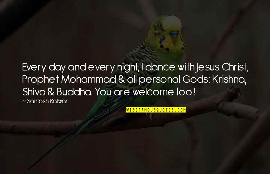 Jesus And Buddha Quotes By Santosh Kalwar: Every day and every night, I dance with