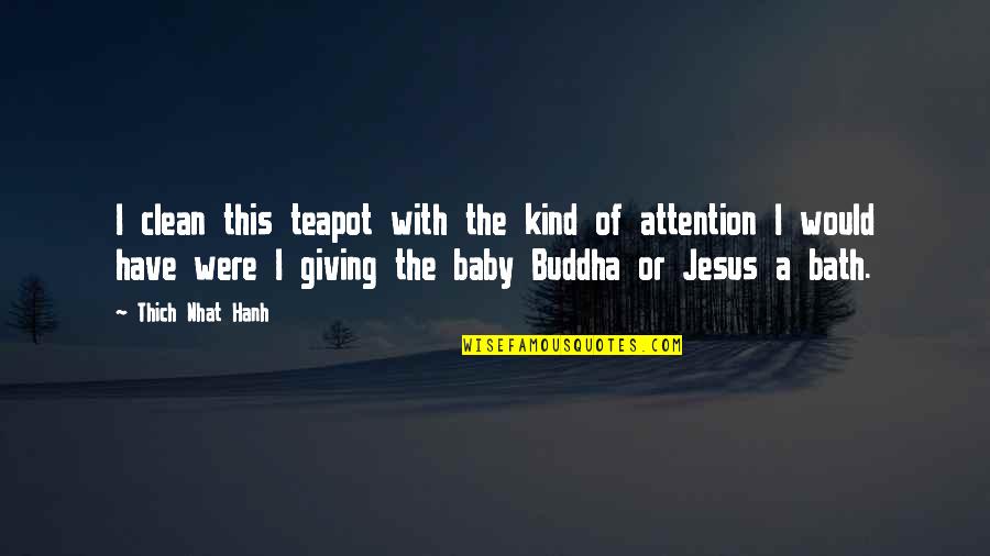 Jesus And Buddha Quotes By Thich Nhat Hanh: I clean this teapot with the kind of