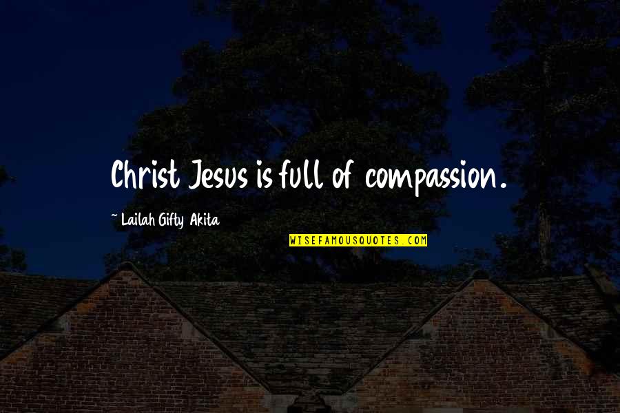 Jesus And Compassion Quotes By Lailah Gifty Akita: Christ Jesus is full of compassion.