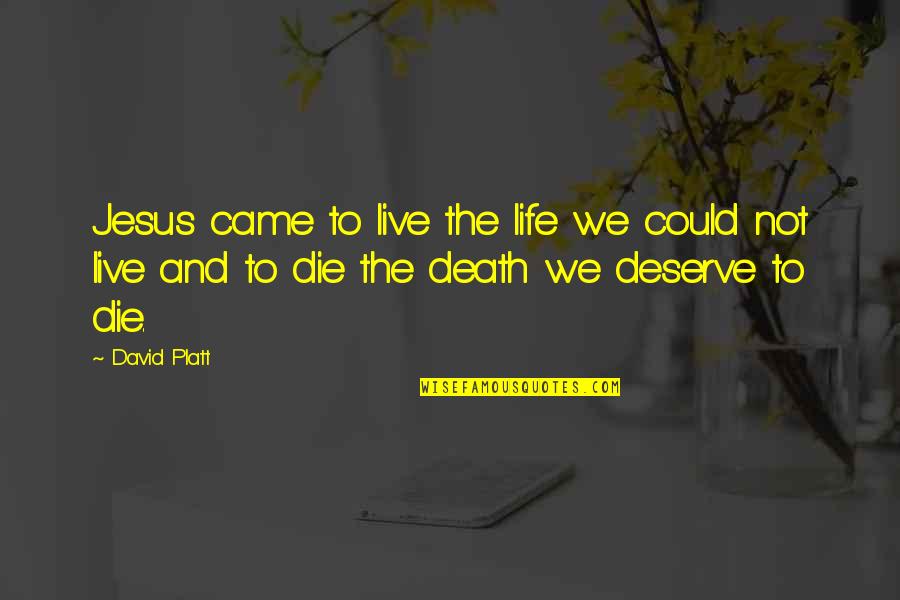 Jesus And Death Quotes By David Platt: Jesus came to live the life we could