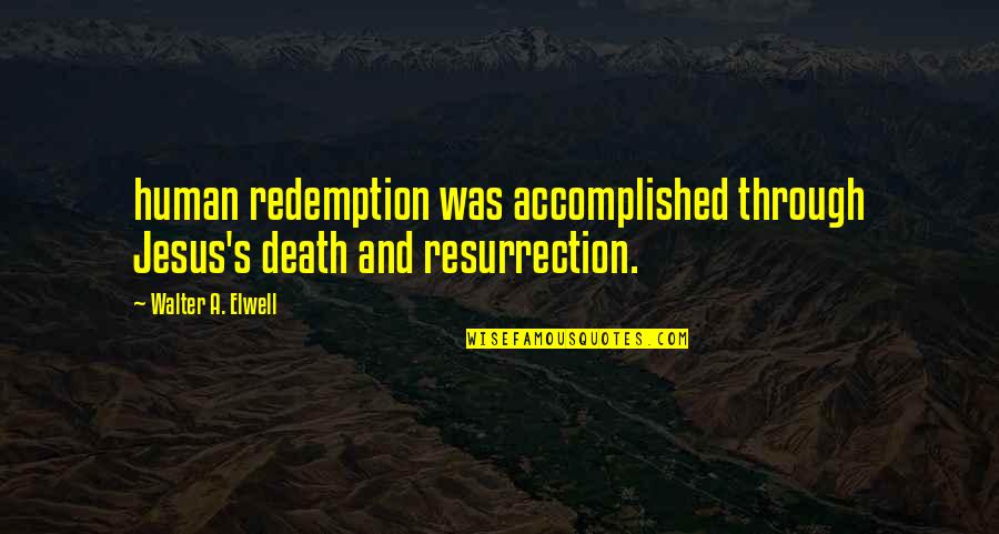 Jesus And Death Quotes By Walter A. Elwell: human redemption was accomplished through Jesus's death and