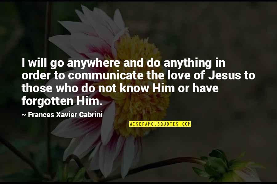 Jesus And Faith Quotes By Frances Xavier Cabrini: I will go anywhere and do anything in