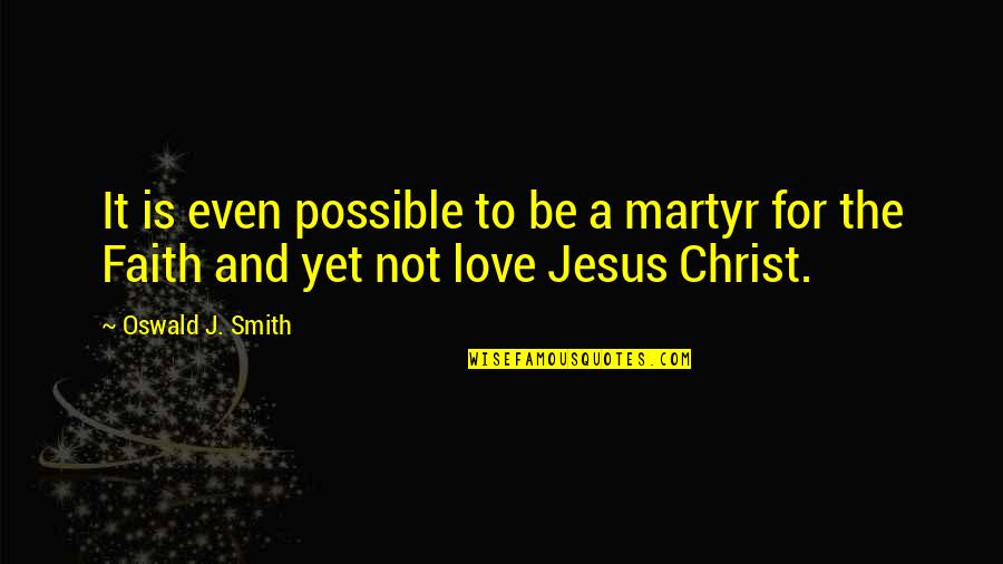 Jesus And Faith Quotes By Oswald J. Smith: It is even possible to be a martyr