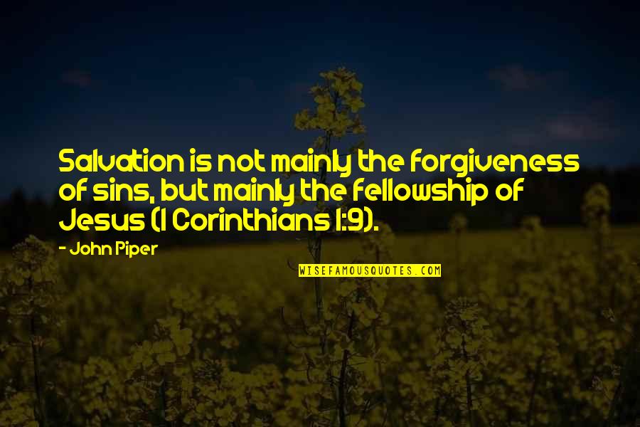 Jesus And Forgiveness Quotes By John Piper: Salvation is not mainly the forgiveness of sins,