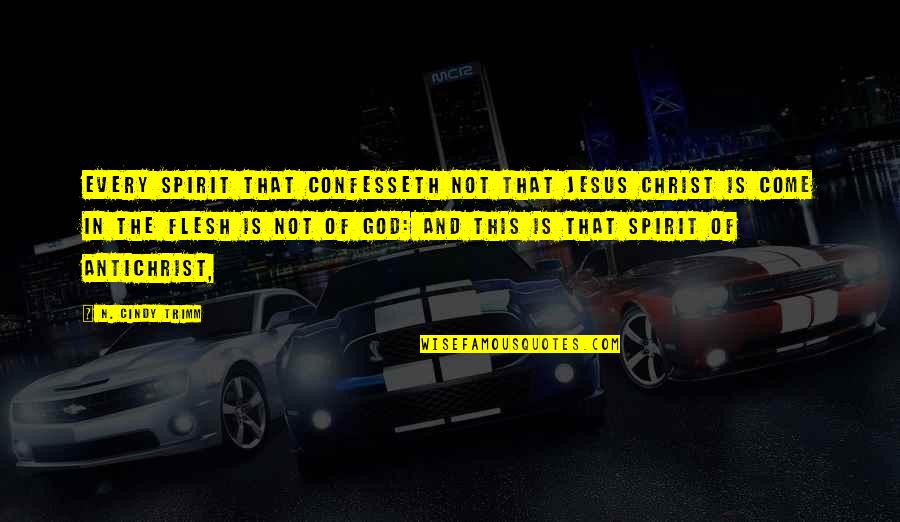 Jesus And God Quotes By N. Cindy Trimm: every spirit that confesseth not that Jesus Christ