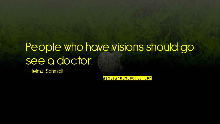 Jesus And Good Friday Quotes By Helmut Schmidt: People who have visions should go see a