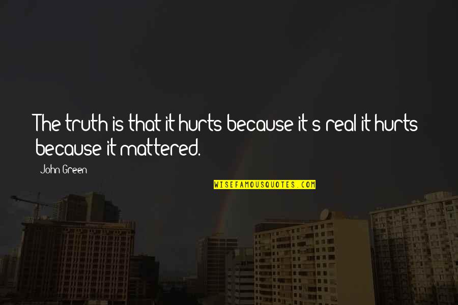 Jesus And Happiness Quotes By John Green: The truth is that it hurts because it's