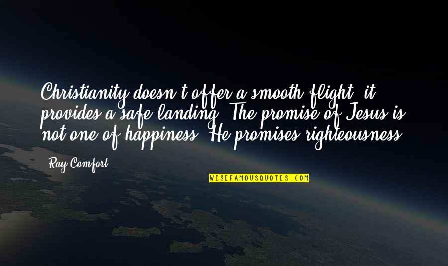 Jesus And Happiness Quotes By Ray Comfort: Christianity doesn't offer a smooth flight; it provides