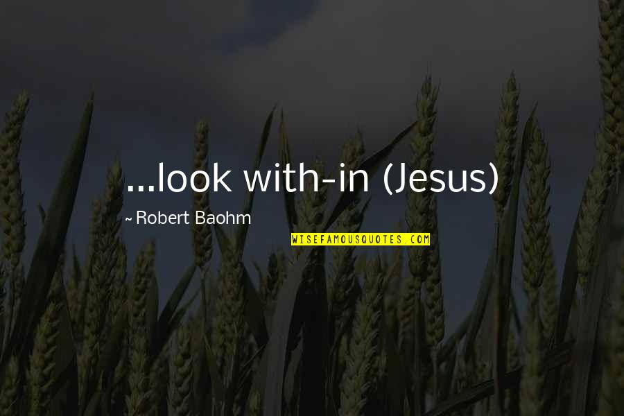 Jesus And Happiness Quotes By Robert Baohm: ...look with-in (Jesus)