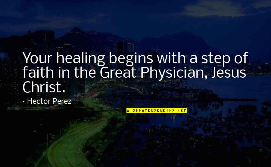 Jesus And Healing Quotes By Hector Perez: Your healing begins with a step of faith