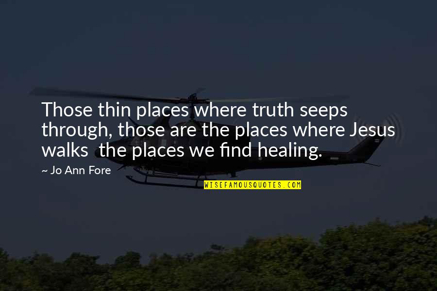 Jesus And Healing Quotes By Jo Ann Fore: Those thin places where truth seeps through, those