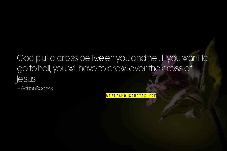 Jesus And Hell Quotes By Adrian Rogers: God put a cross between you and hell.