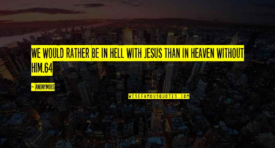 Jesus And Hell Quotes By Anonymous: We would rather be in hell with Jesus