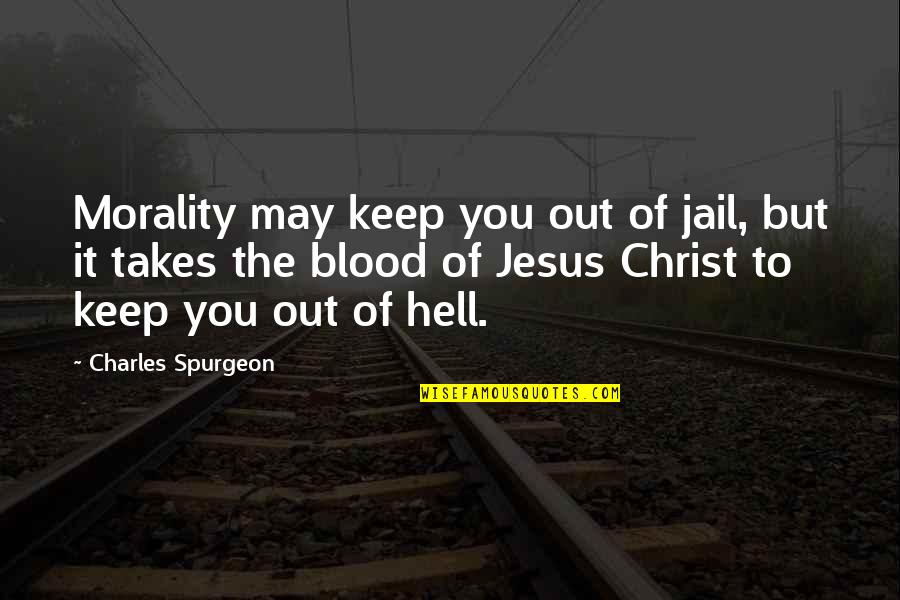 Jesus And Hell Quotes By Charles Spurgeon: Morality may keep you out of jail, but