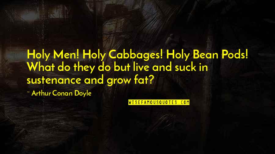 Jesus And His Disciples Quotes By Arthur Conan Doyle: Holy Men! Holy Cabbages! Holy Bean Pods! What