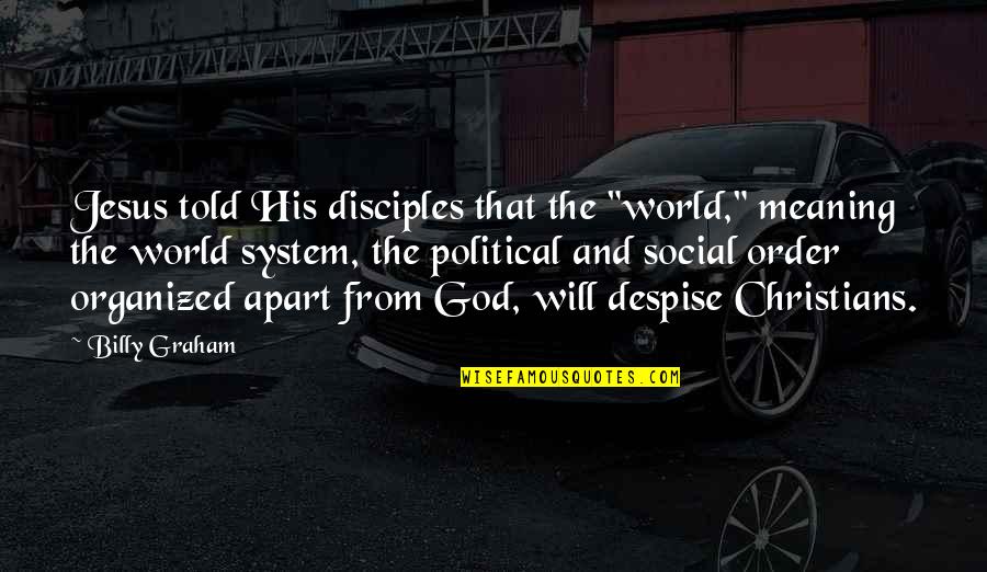 Jesus And His Disciples Quotes By Billy Graham: Jesus told His disciples that the "world," meaning