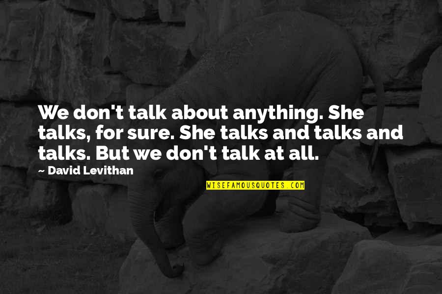 Jesus And His Disciples Quotes By David Levithan: We don't talk about anything. She talks, for Jesus And His Disciples Quotes By David Levithan: We don't talk about anything. She talks, for