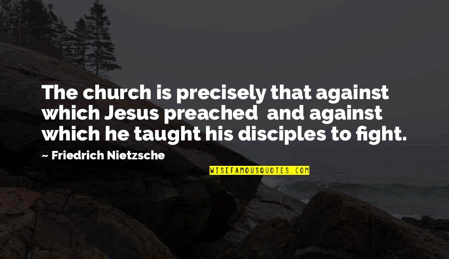 Jesus And His Disciples Quotes By Friedrich Nietzsche: The church is precisely that against which Jesus