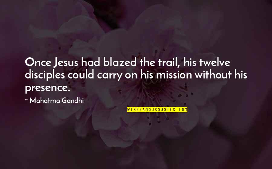 Jesus And His Disciples Quotes By Mahatma Gandhi: Once Jesus had blazed the trail, his twelve