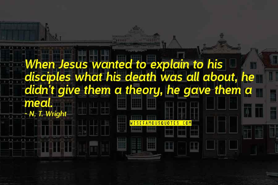 Jesus And His Disciples Quotes By N. T. Wright: When Jesus wanted to explain to his disciples Jesus And His Disciples Quotes By N. T. Wright: When Jesus wanted to explain to his disciples