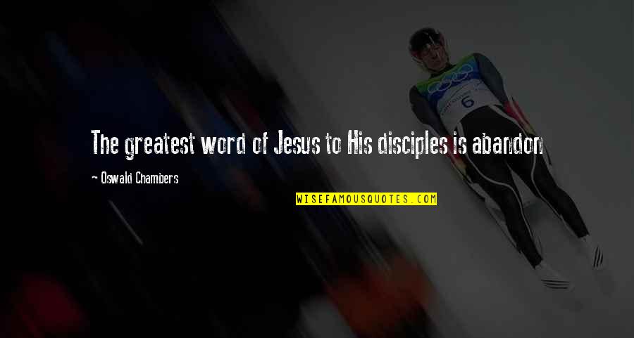 Jesus And His Disciples Quotes By Oswald Chambers: The greatest word of Jesus to His disciples