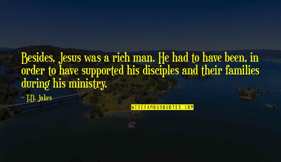 Jesus And His Disciples Quotes By T.D. Jakes: Besides, Jesus was a rich man. He had Jesus And His Disciples Quotes By T.D. Jakes: Besides, Jesus was a rich man. He had